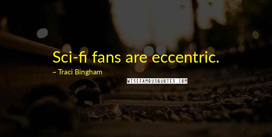 Traci Bingham Quotes: Sci-fi fans are eccentric.