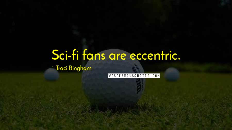 Traci Bingham Quotes: Sci-fi fans are eccentric.
