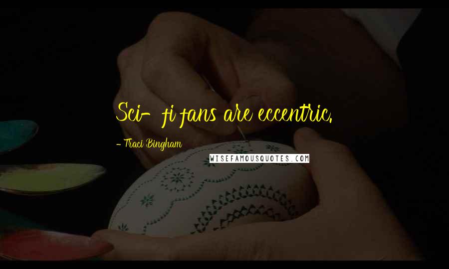 Traci Bingham Quotes: Sci-fi fans are eccentric.