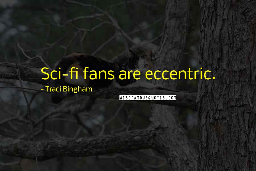 Traci Bingham Quotes: Sci-fi fans are eccentric.