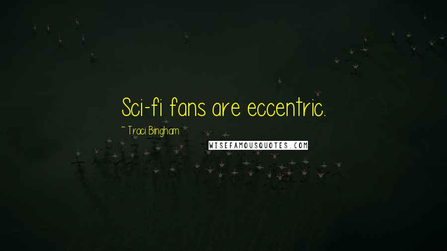 Traci Bingham Quotes: Sci-fi fans are eccentric.
