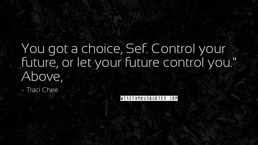 Traci Chee Quotes: You got a choice, Sef. Control your future, or let your future control you." Above,