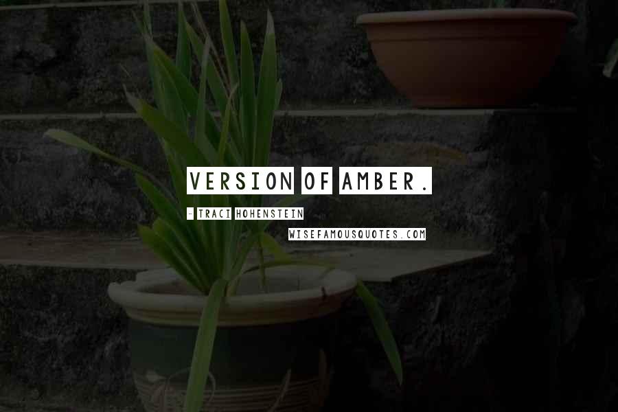 Traci Hohenstein Quotes: version of Amber.