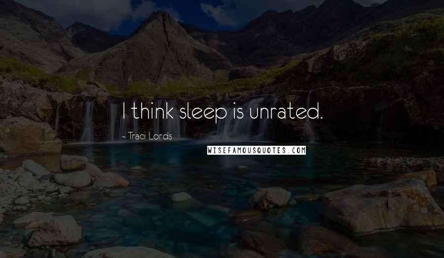 Traci Lords Quotes: I think sleep is unrated.