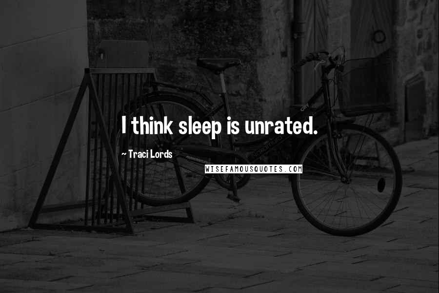 Traci Lords Quotes: I think sleep is unrated.