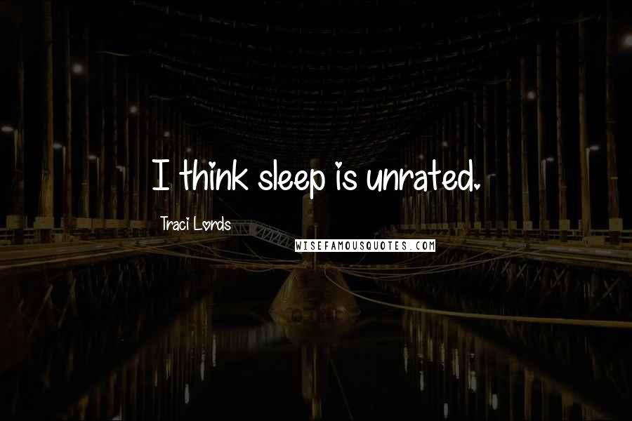 Traci Lords Quotes: I think sleep is unrated.