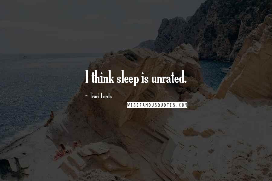 Traci Lords Quotes: I think sleep is unrated.