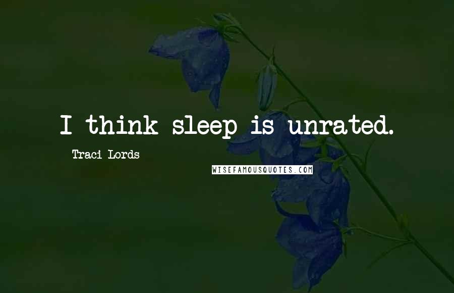 Traci Lords Quotes: I think sleep is unrated.