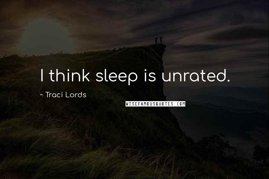 Traci Lords Quotes: I think sleep is unrated.