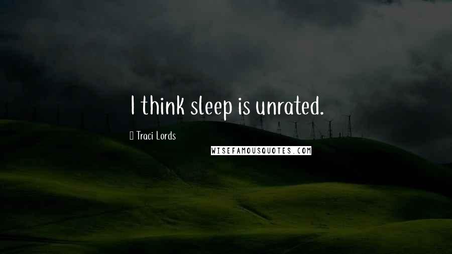 Traci Lords Quotes: I think sleep is unrated.