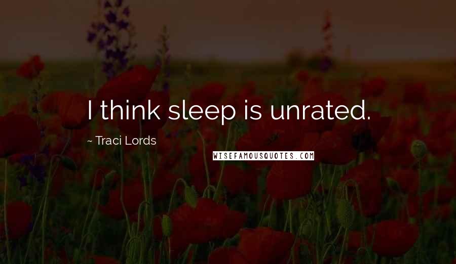 Traci Lords Quotes: I think sleep is unrated.