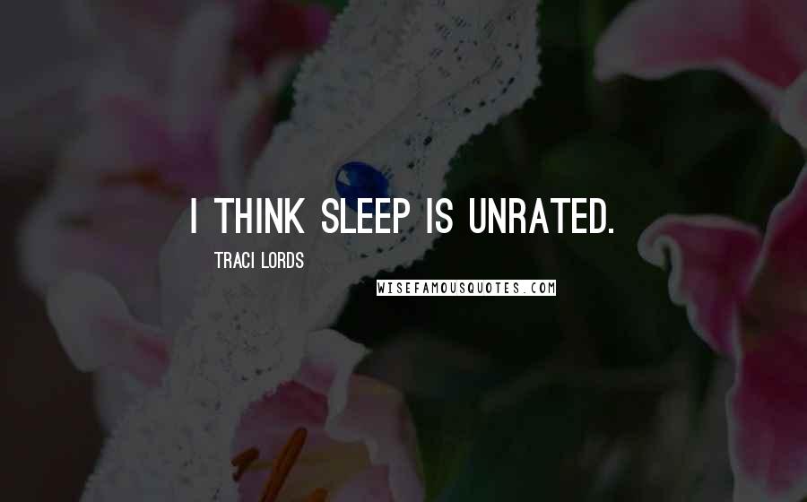 Traci Lords Quotes: I think sleep is unrated.