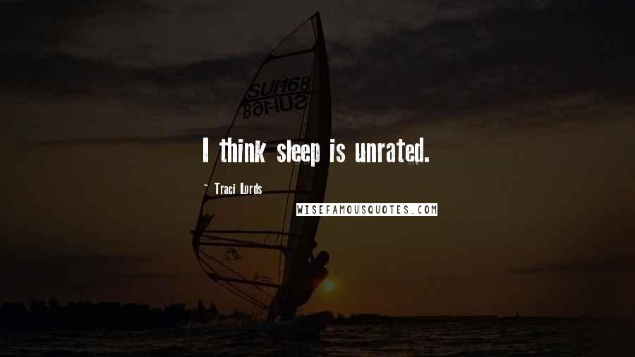 Traci Lords Quotes: I think sleep is unrated.