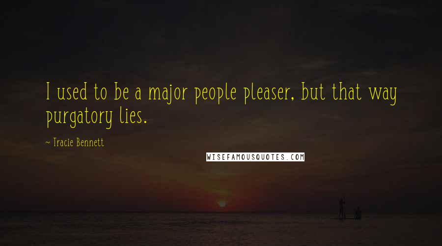 Tracie Bennett Quotes: I used to be a major people pleaser, but that way purgatory lies.