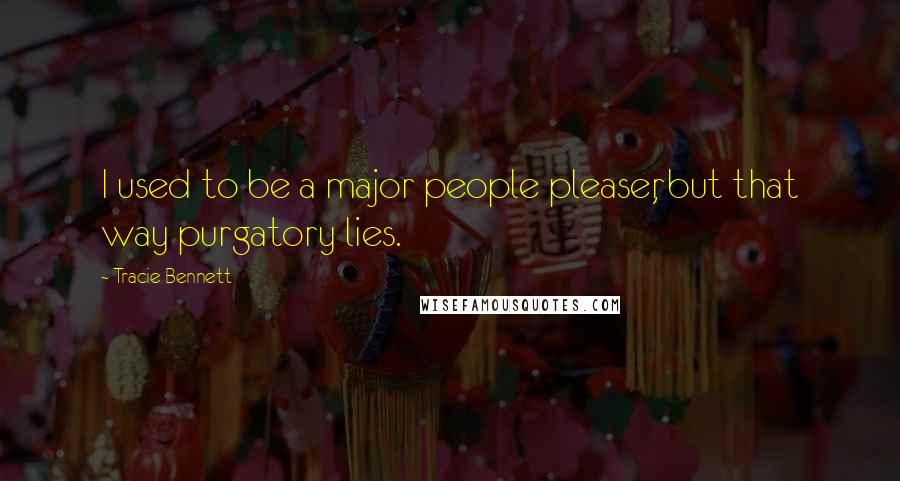 Tracie Bennett Quotes: I used to be a major people pleaser, but that way purgatory lies.