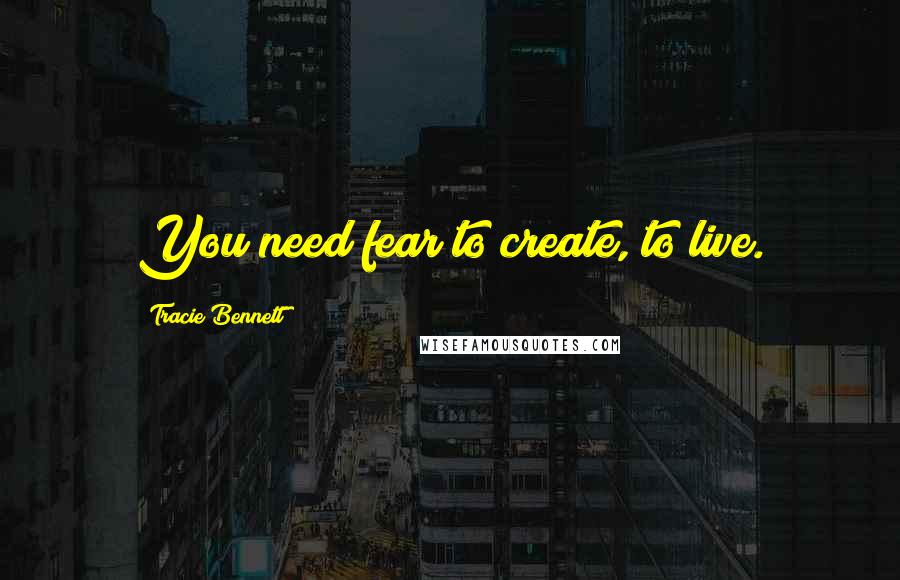 Tracie Bennett Quotes: You need fear to create, to live.