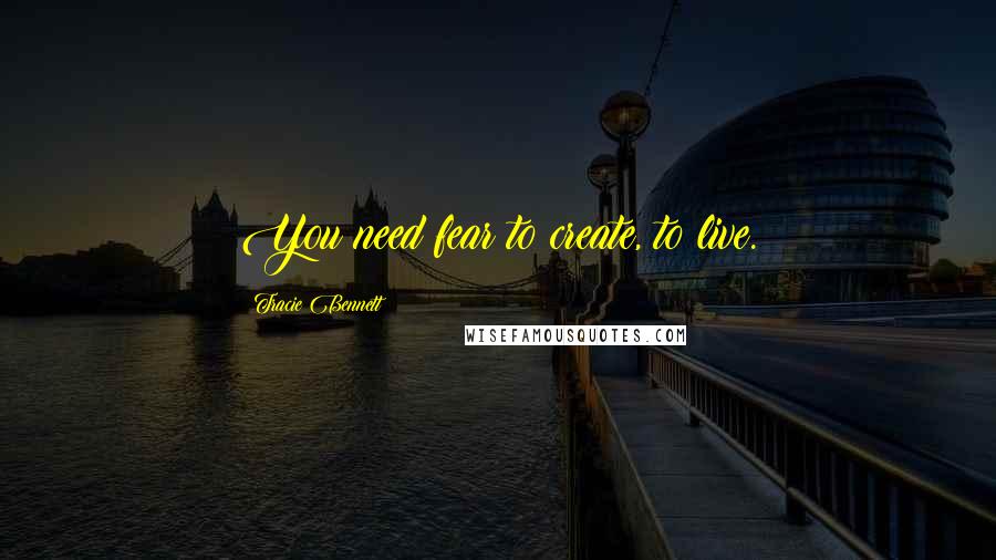 Tracie Bennett Quotes: You need fear to create, to live.