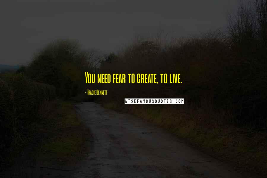 Tracie Bennett Quotes: You need fear to create, to live.