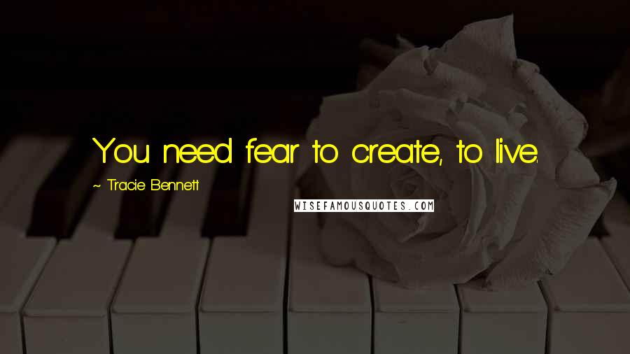 Tracie Bennett Quotes: You need fear to create, to live.