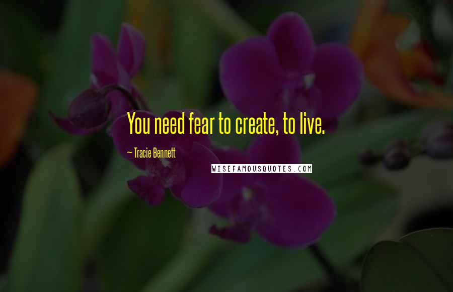 Tracie Bennett Quotes: You need fear to create, to live.