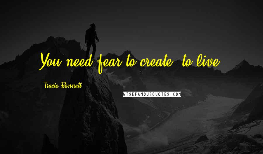 Tracie Bennett Quotes: You need fear to create, to live.