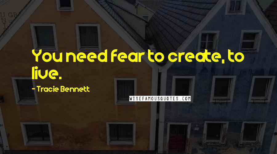 Tracie Bennett Quotes: You need fear to create, to live.