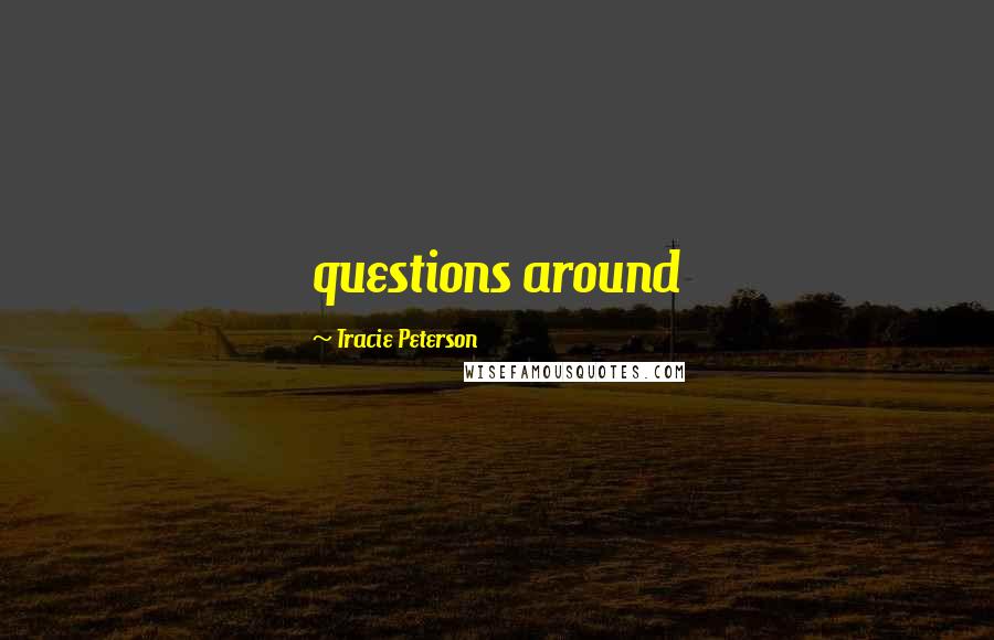 Tracie Peterson Quotes: questions around