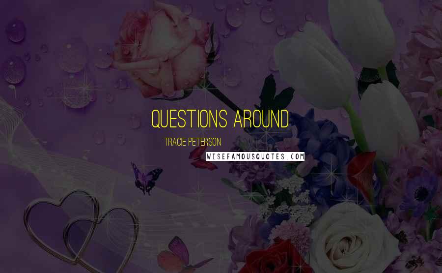 Tracie Peterson Quotes: questions around