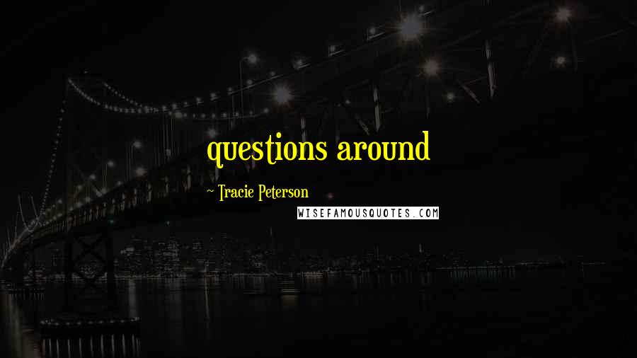 Tracie Peterson Quotes: questions around