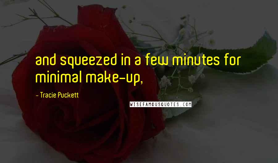 Tracie Puckett Quotes: and squeezed in a few minutes for minimal make-up,