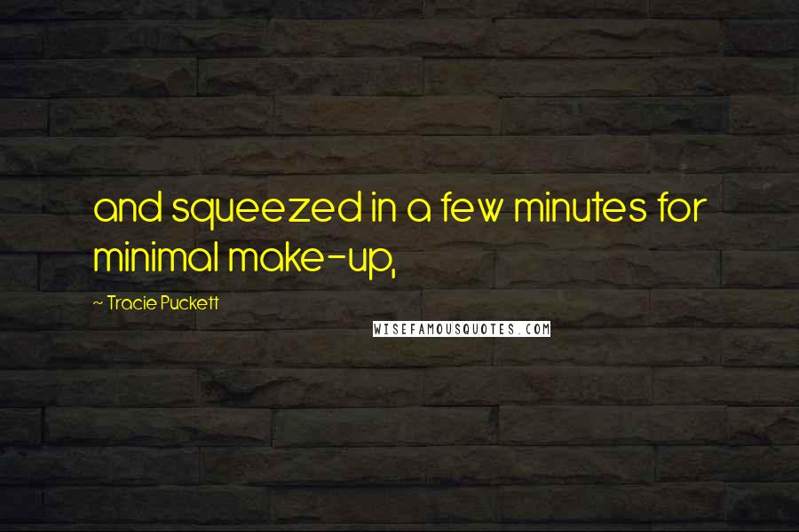 Tracie Puckett Quotes: and squeezed in a few minutes for minimal make-up,