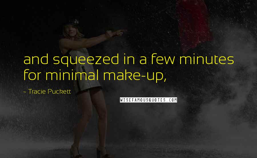 Tracie Puckett Quotes: and squeezed in a few minutes for minimal make-up,