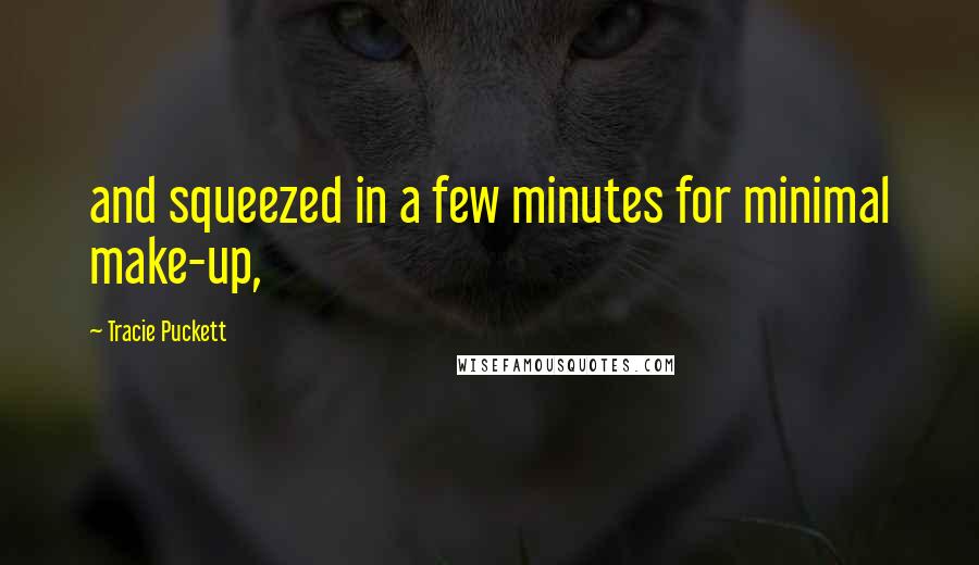 Tracie Puckett Quotes: and squeezed in a few minutes for minimal make-up,