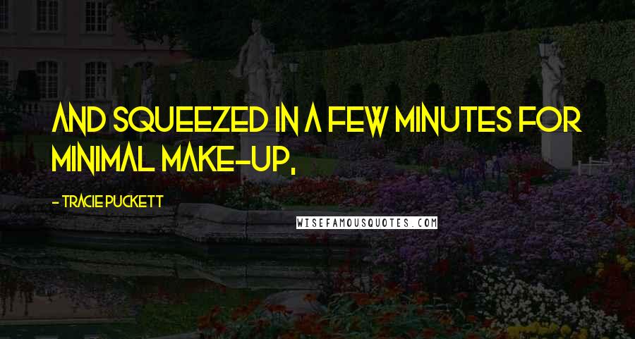 Tracie Puckett Quotes: and squeezed in a few minutes for minimal make-up,