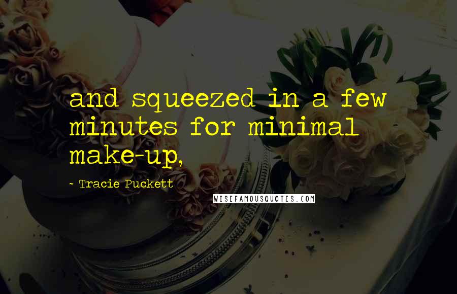 Tracie Puckett Quotes: and squeezed in a few minutes for minimal make-up,