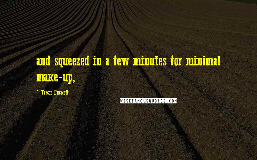 Tracie Puckett Quotes: and squeezed in a few minutes for minimal make-up,