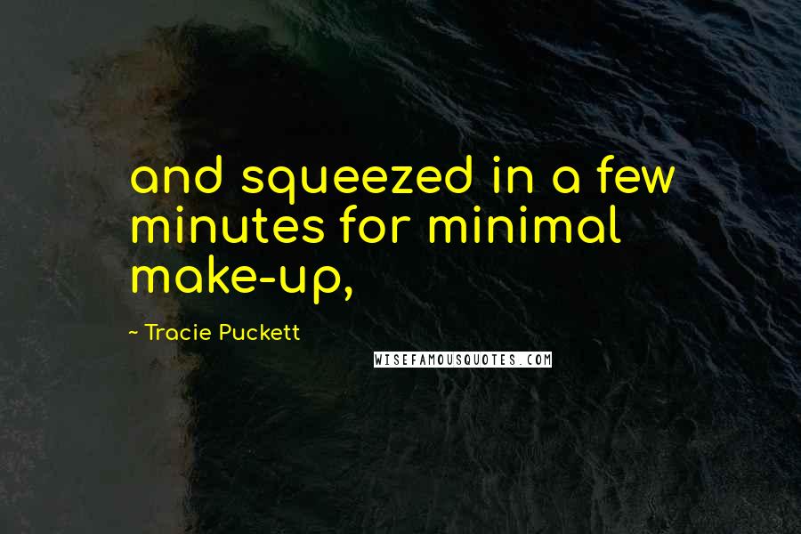 Tracie Puckett Quotes: and squeezed in a few minutes for minimal make-up,
