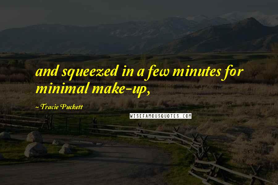 Tracie Puckett Quotes: and squeezed in a few minutes for minimal make-up,