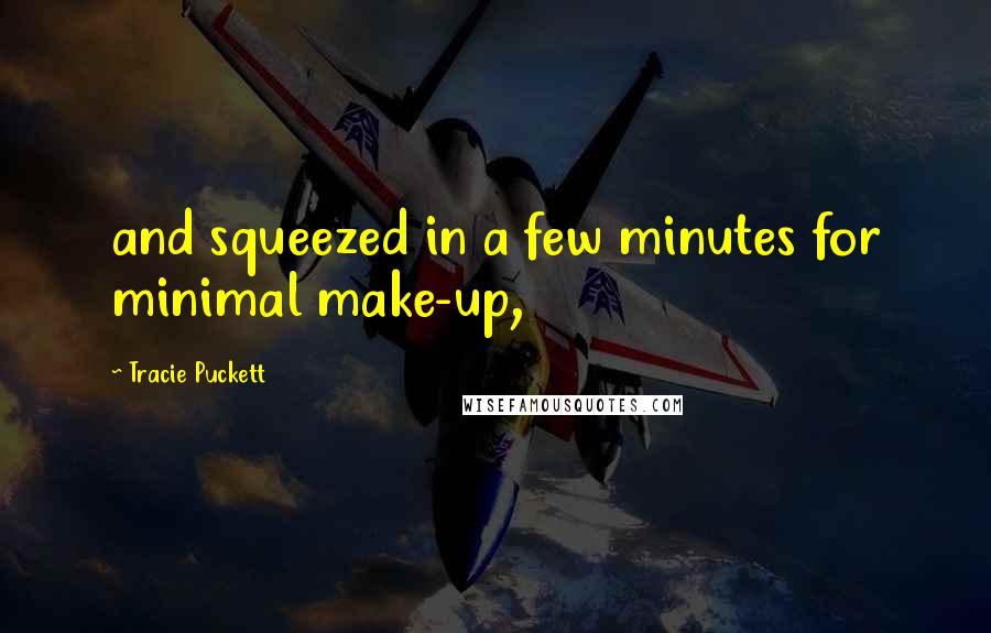 Tracie Puckett Quotes: and squeezed in a few minutes for minimal make-up,