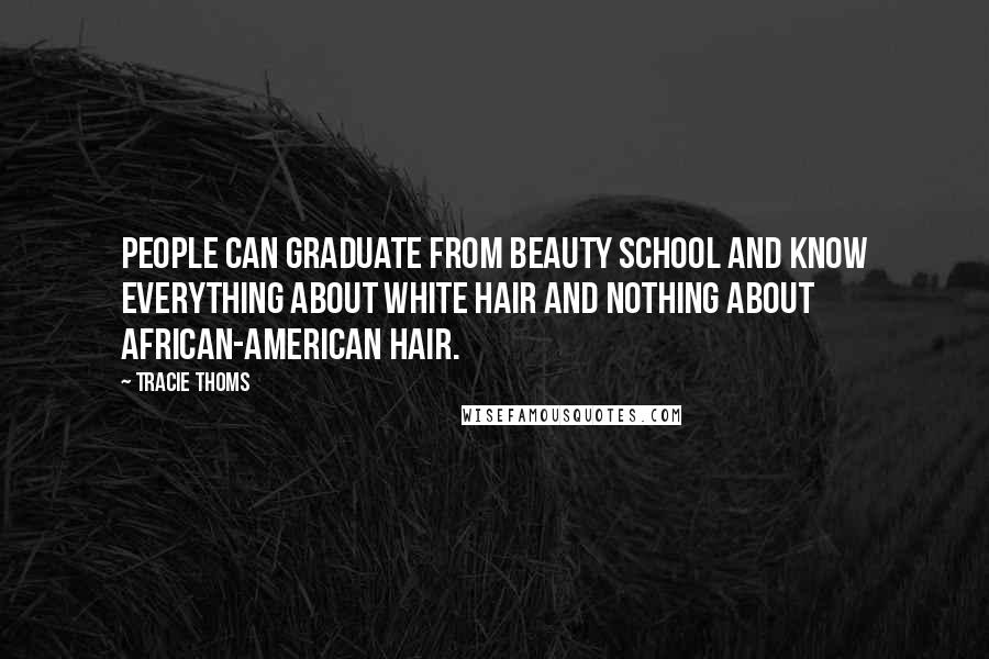 Tracie Thoms Quotes: People can graduate from beauty school and know everything about white hair and nothing about African-American hair.