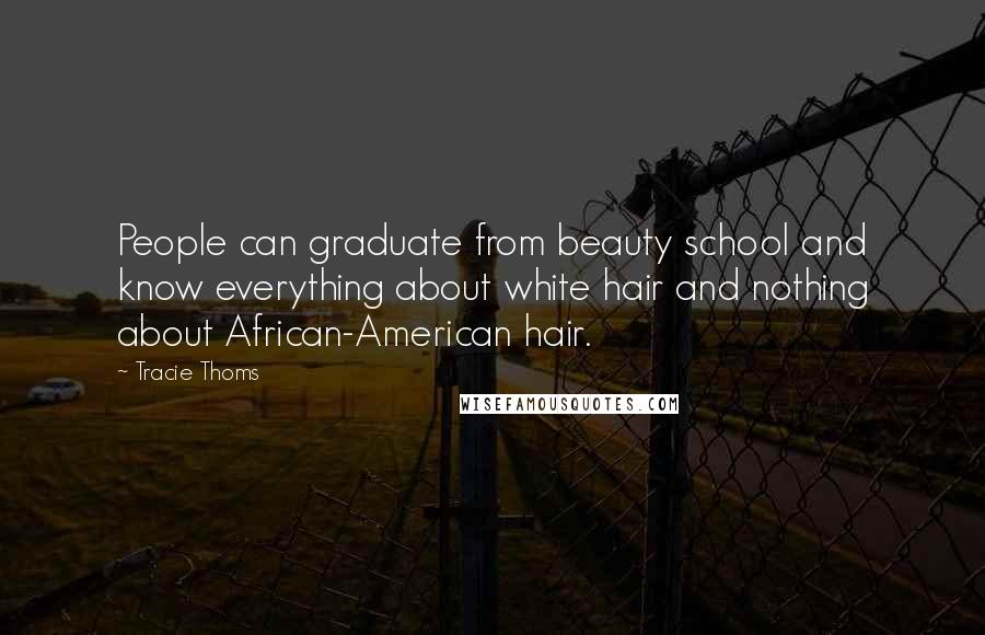 Tracie Thoms Quotes: People can graduate from beauty school and know everything about white hair and nothing about African-American hair.