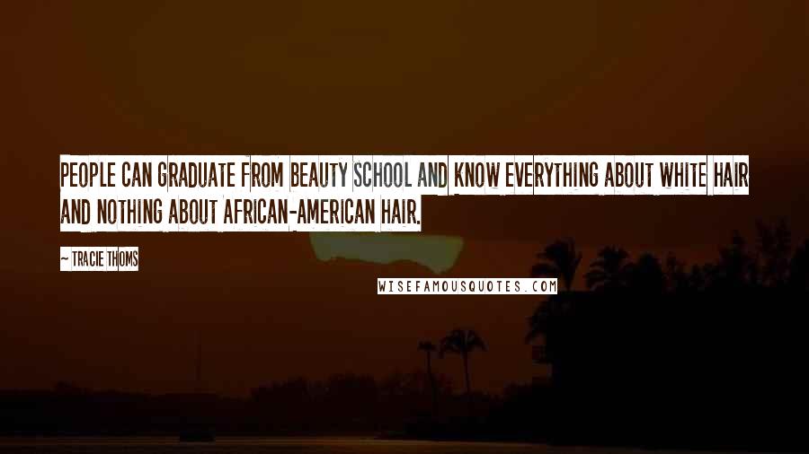 Tracie Thoms Quotes: People can graduate from beauty school and know everything about white hair and nothing about African-American hair.