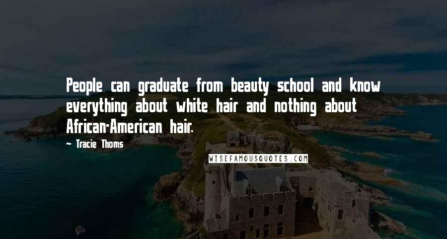 Tracie Thoms Quotes: People can graduate from beauty school and know everything about white hair and nothing about African-American hair.