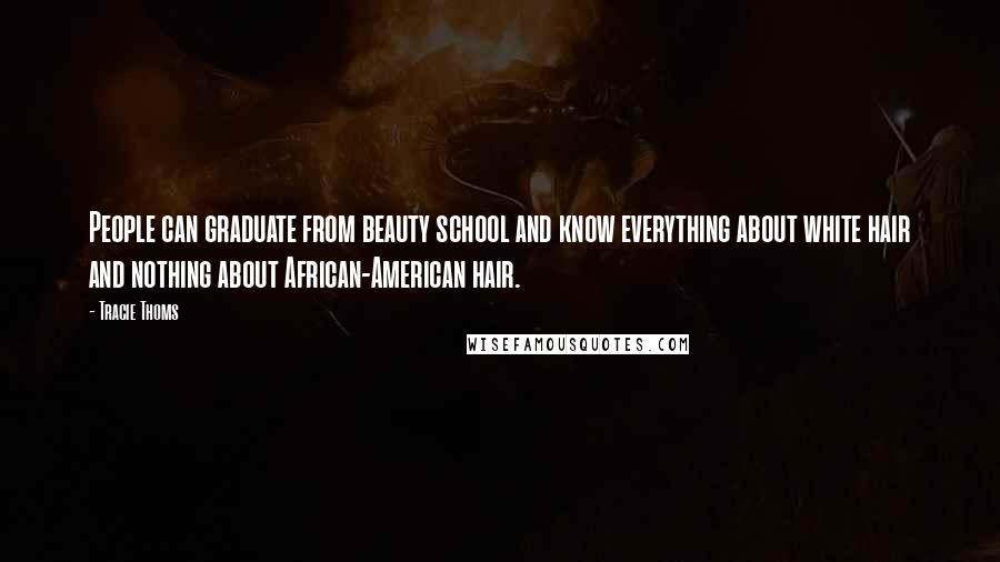 Tracie Thoms Quotes: People can graduate from beauty school and know everything about white hair and nothing about African-American hair.