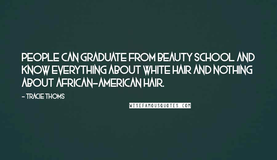 Tracie Thoms Quotes: People can graduate from beauty school and know everything about white hair and nothing about African-American hair.