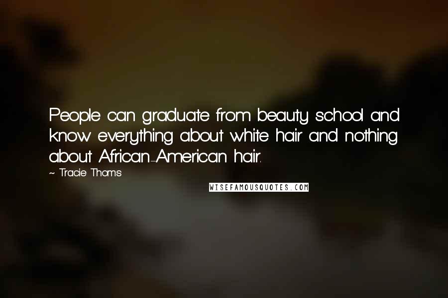 Tracie Thoms Quotes: People can graduate from beauty school and know everything about white hair and nothing about African-American hair.