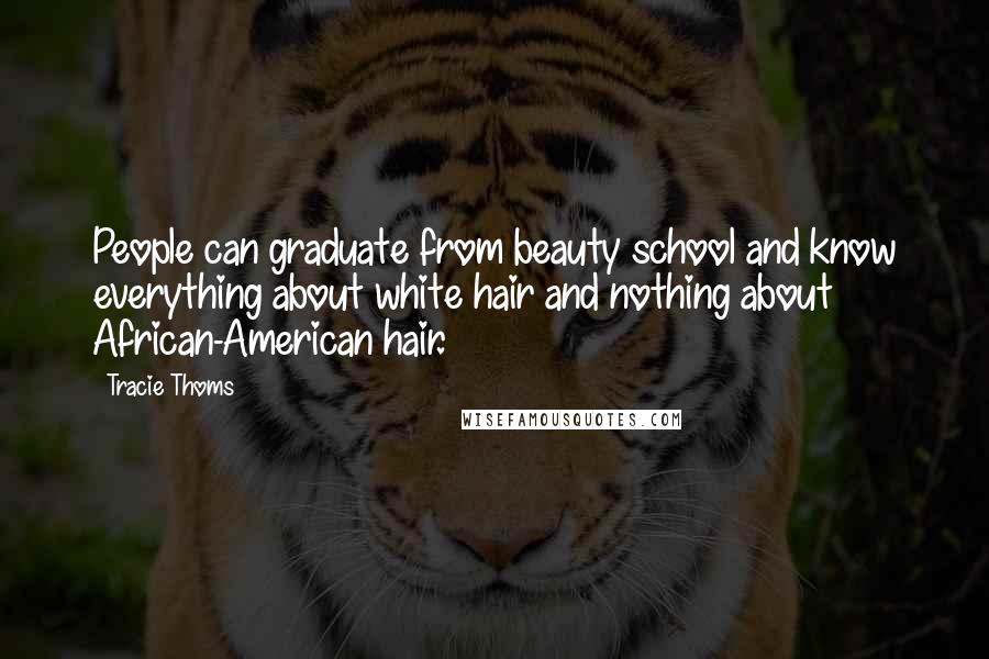 Tracie Thoms Quotes: People can graduate from beauty school and know everything about white hair and nothing about African-American hair.