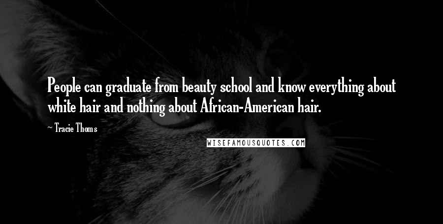 Tracie Thoms Quotes: People can graduate from beauty school and know everything about white hair and nothing about African-American hair.