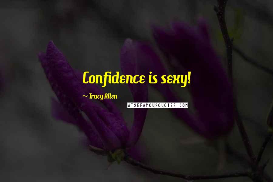 Tracy Allen Quotes: Confidence is sexy!