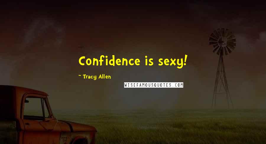 Tracy Allen Quotes: Confidence is sexy!